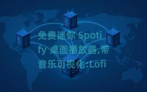 免费迷你 Spotify 桌面播放器,带音乐可视化:Lofi 免费迷你 Spotify 桌面播放器,带音乐可视化:Lofi